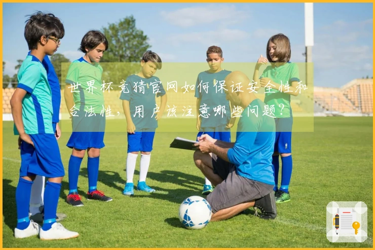世界杯竞猜官网如何保证安全性和合法性，用户该注意哪些问题？