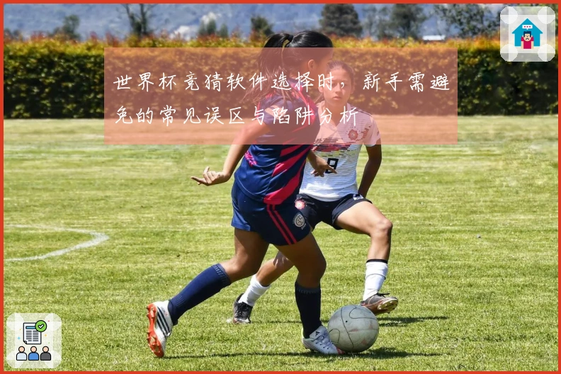 世界杯竞猜软件选择时，新手需避免的常见误区与陷阱分析